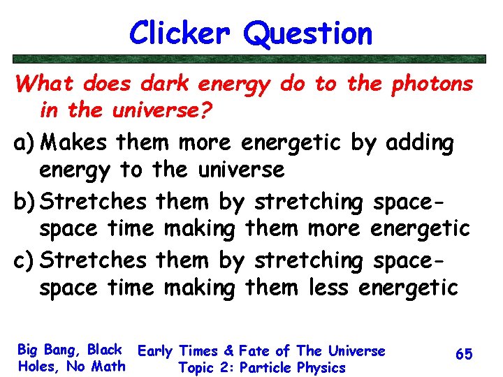 Clicker Question What does dark energy do to the photons in the universe? a)