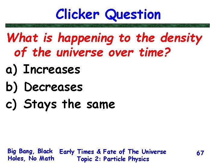 Clicker Question What is happening to the density of the universe over time? a)