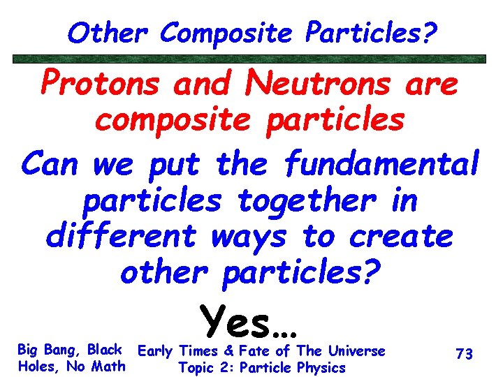 Other Composite Particles? Protons and Neutrons are composite particles Can we put the fundamental