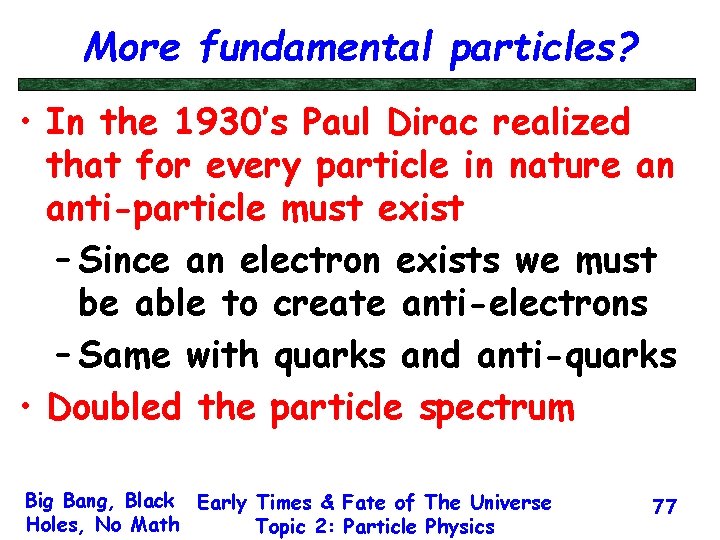 More fundamental particles? • In the 1930’s Paul Dirac realized that for every particle