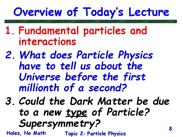 Overview of Today’s Lecture 1. Fundamental particles and interactions 2. What does Particle Physics