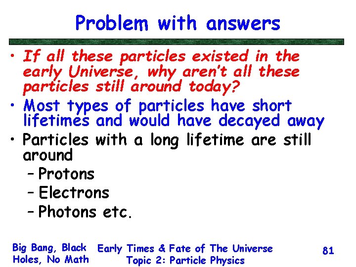 Problem with answers • If all these particles existed in the early Universe, why