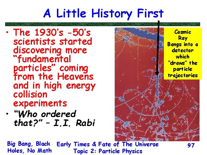 A Little History First • The 1930’s -50’s scientists started discovering more “fundamental particles”