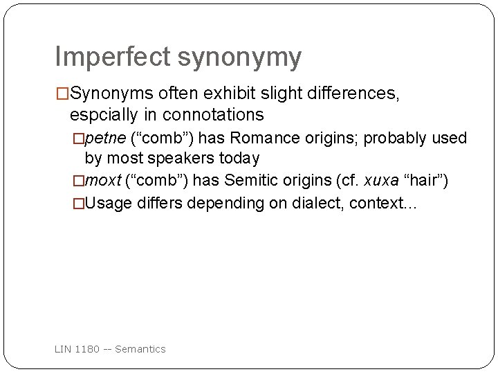 Imperfect synonymy �Synonyms often exhibit slight differences, espcially in connotations �petne (“comb”) has Romance