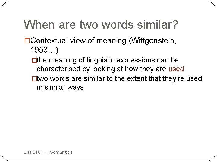 When are two words similar? �Contextual view of meaning (Wittgenstein, 1953…): �the meaning of