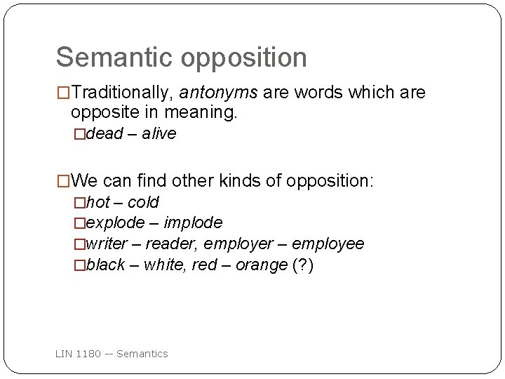 Semantic opposition �Traditionally, antonyms are words which are opposite in meaning. �dead – alive