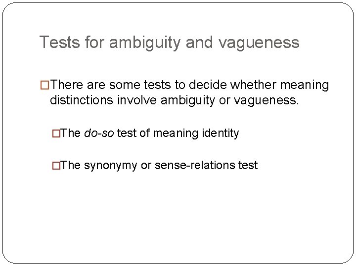 Tests for ambiguity and vagueness �There are some tests to decide whether meaning distinctions