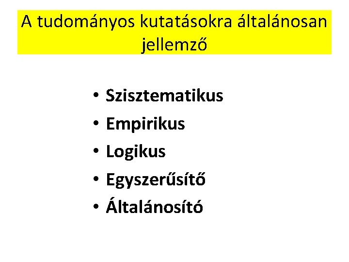 A tudományos kutatásokra általánosan jellemző • • • Szisztematikus Empirikus Logikus Egyszerűsítő Általánosító 