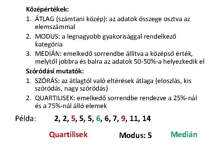 Középértékek: 1. ÁTLAG (számtani közép): az adatok összege osztva az elemszámmal 2. MODUS: a