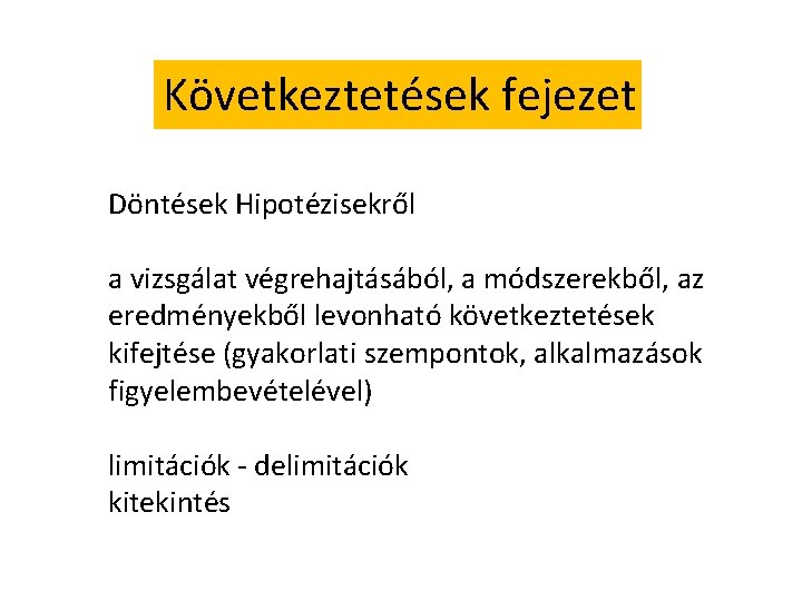 Következtetések fejezet Döntések Hipotézisekről a vizsgálat végrehajtásából, a módszerekből, az eredményekből levonható következtetések kifejtése