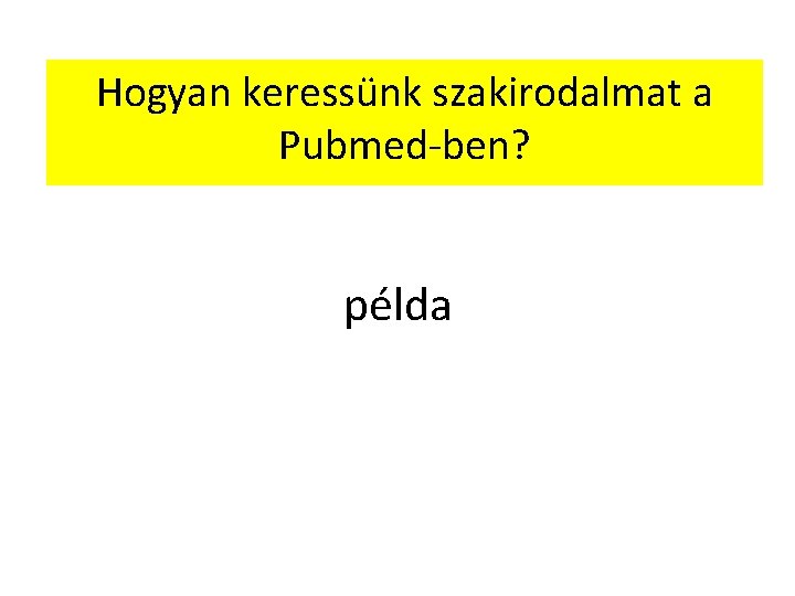 Hogyan keressünk szakirodalmat a Pubmed-ben? példa 