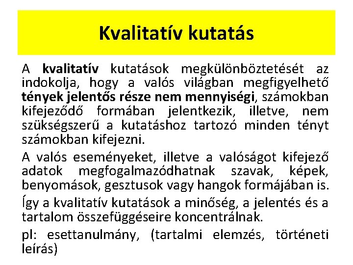 Kvalitatív kutatás A kvalitatív kutatások megkülönböztetését az indokolja, hogy a valós világban megfigyelhető tények