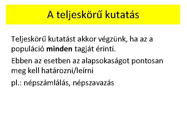 A teljeskörű kutatás Teljeskörű kutatást akkor végzünk, ha az a populáció minden tagját érinti.