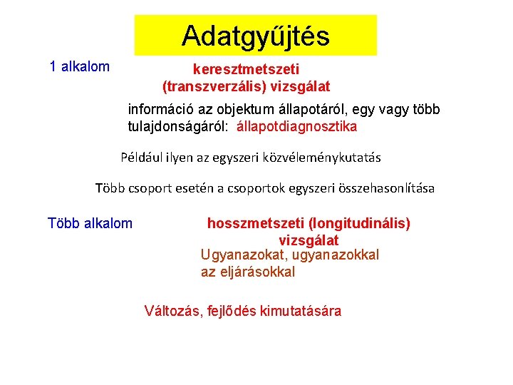 Adatgyűjtés 1 alkalom keresztmetszeti (transzverzális) vizsgálat információ az objektum állapotáról, egy vagy több tulajdonságáról: