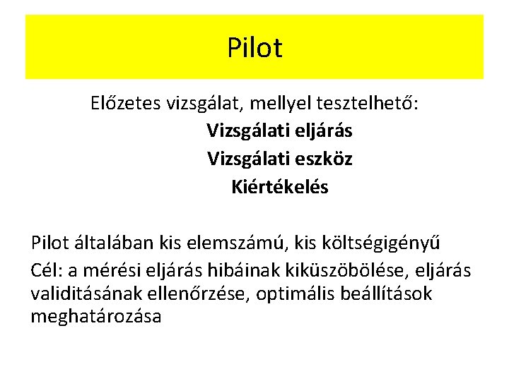Pilot Előzetes vizsgálat, mellyel tesztelhető: Vizsgálati eljárás Vizsgálati eszköz Kiértékelés Pilot általában kis elemszámú,