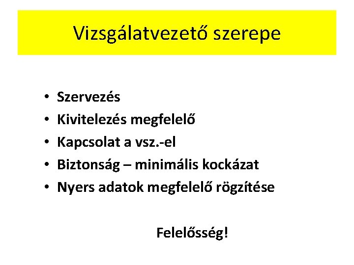 Vizsgálatvezető szerepe • • • Szervezés Kivitelezés megfelelő Kapcsolat a vsz. -el Biztonság –