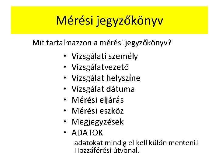 Mérési jegyzőkönyv Mit tartalmazzon a mérési jegyzőkönyv? • • Vizsgálati személy Vizsgálatvezető Vizsgálat helyszíne