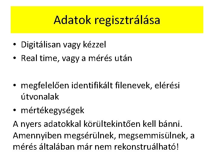 Adatok regisztrálása • Digitálisan vagy kézzel • Real time, vagy a mérés után •