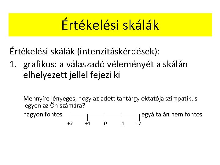 Értékelési skálák (intenzitáskérdések): 1. grafikus: a válaszadó véleményét a skálán elhelyezett jellel fejezi ki