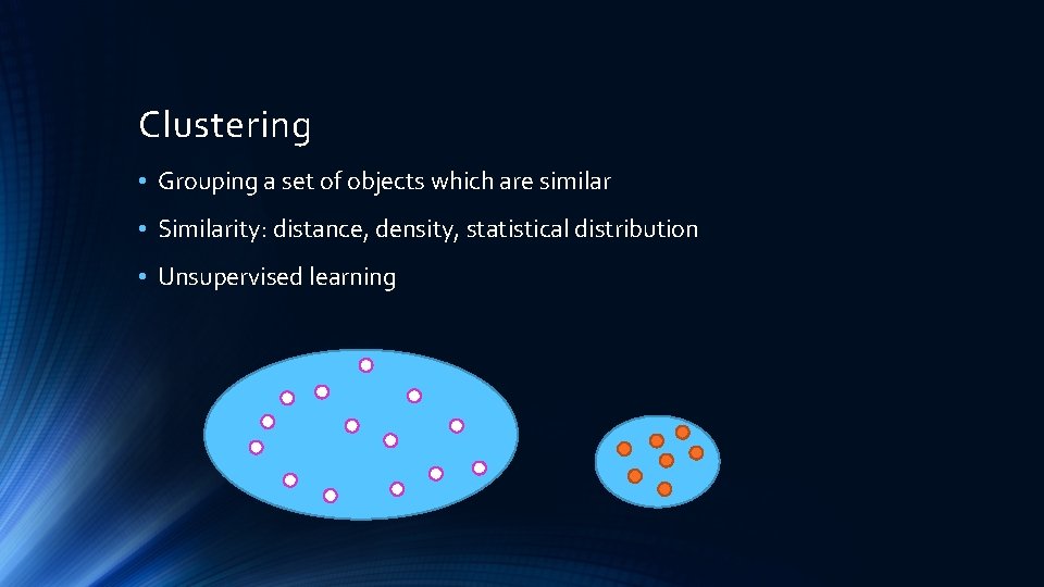 Clustering • Grouping a set of objects which are similar • Similarity: distance, density,