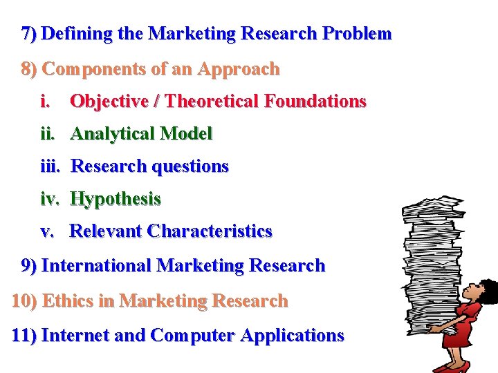 7) Defining the Marketing Research Problem 8) Components of an Approach i. Objective / 7) Defining the Marketing Research Problem 8) Components of an Approach i. Objective /