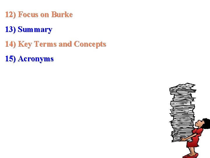 12) Focus on Burke 13) Summary 14) Key Terms and Concepts 15) Acronyms  12) Focus on Burke 13) Summary 14) Key Terms and Concepts 15) Acronyms