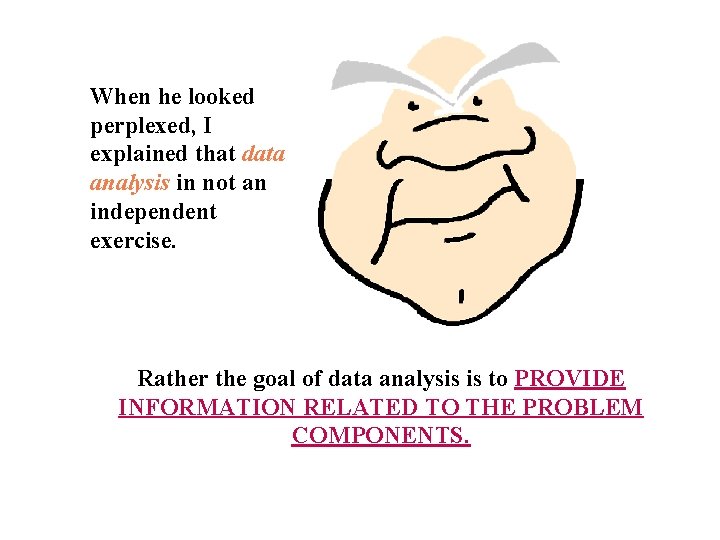 When he looked perplexed, I explained that data analysis in not an independent exercise. When he looked perplexed, I explained that data analysis in not an independent exercise.