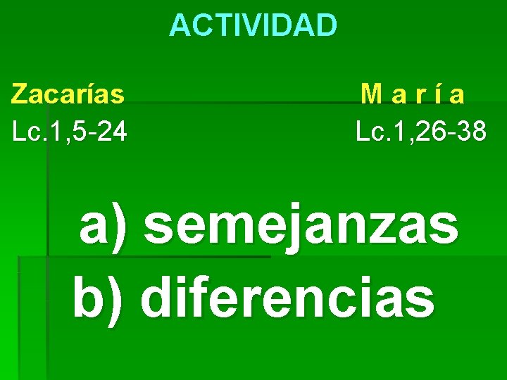 ACTIVIDAD Zacarías Lc. 1, 5 -24 María Lc. 1, 26 -38 a) semejanzas b)