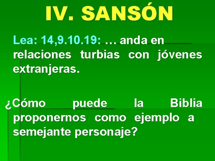 IV. SANSÓN Lea: 14, 9. 10. 19: … anda en relaciones turbias con jóvenes