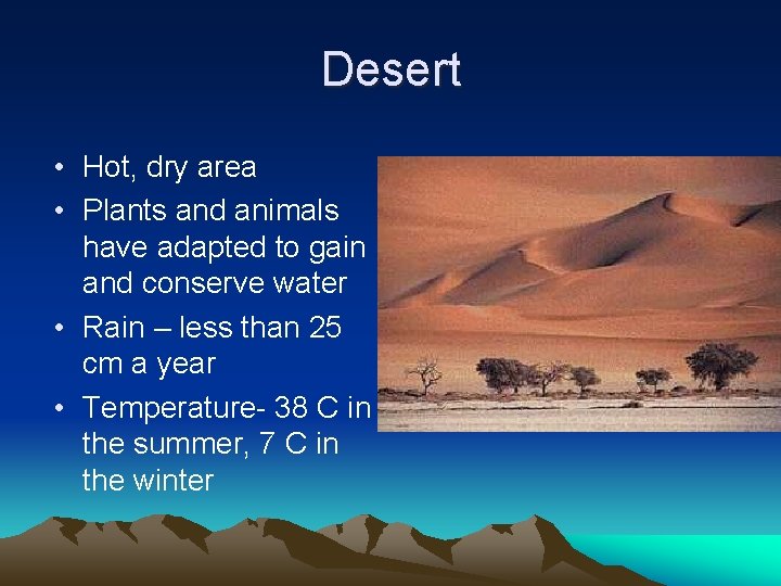 Desert • Hot, dry area • Plants and animals have adapted to gain and