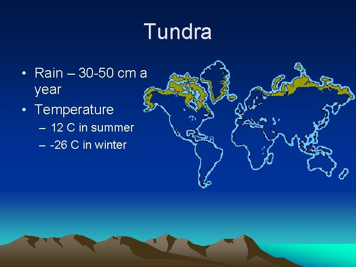 Tundra • Rain – 30 -50 cm a year • Temperature – 12 C