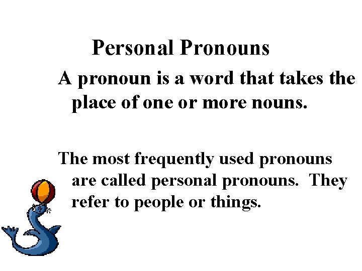 Personal Pronouns A pronoun is a word that takes the place of one or