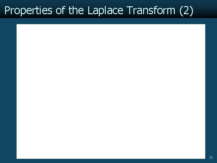 Properties of the Laplace Transform (2) 11 