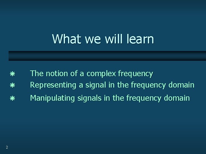 What we will learn ã The notion of a complex frequency Representing a signal