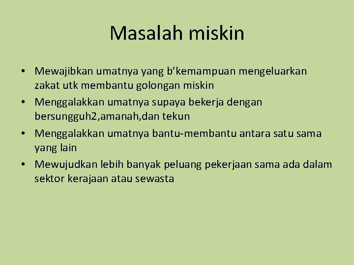 Masalah miskin • Mewajibkan umatnya yang b’kemampuan mengeluarkan zakat utk membantu golongan miskin •