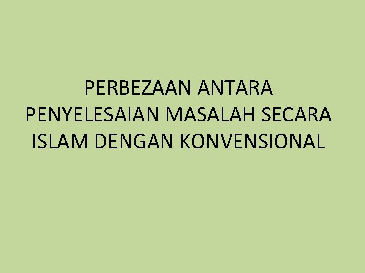 PERBEZAAN ANTARA PENYELESAIAN MASALAH SECARA ISLAM DENGAN KONVENSIONAL 