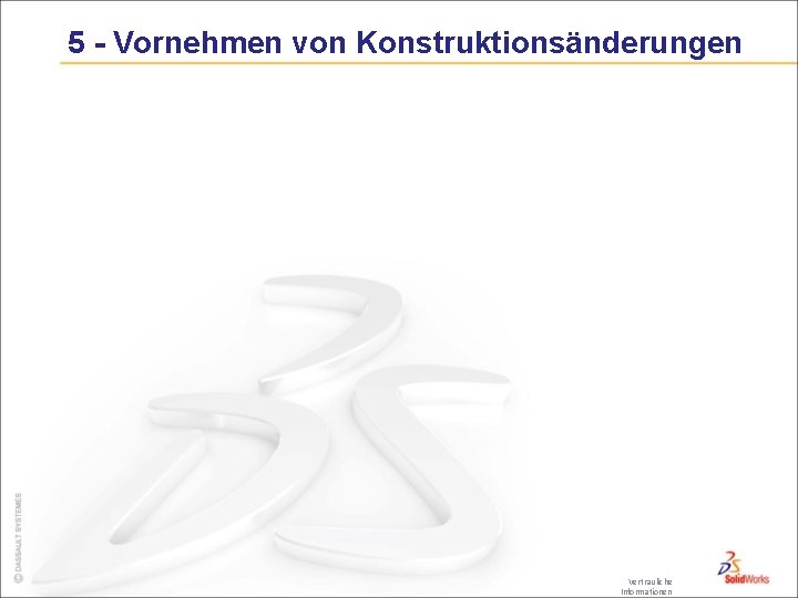 5 - Vornehmen von Konstruktionsänderungen Vertrauliche Informationen 