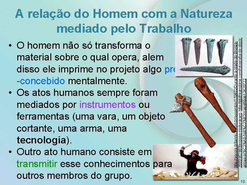  • O homem não só transforma o material sobre o qual opera, alem