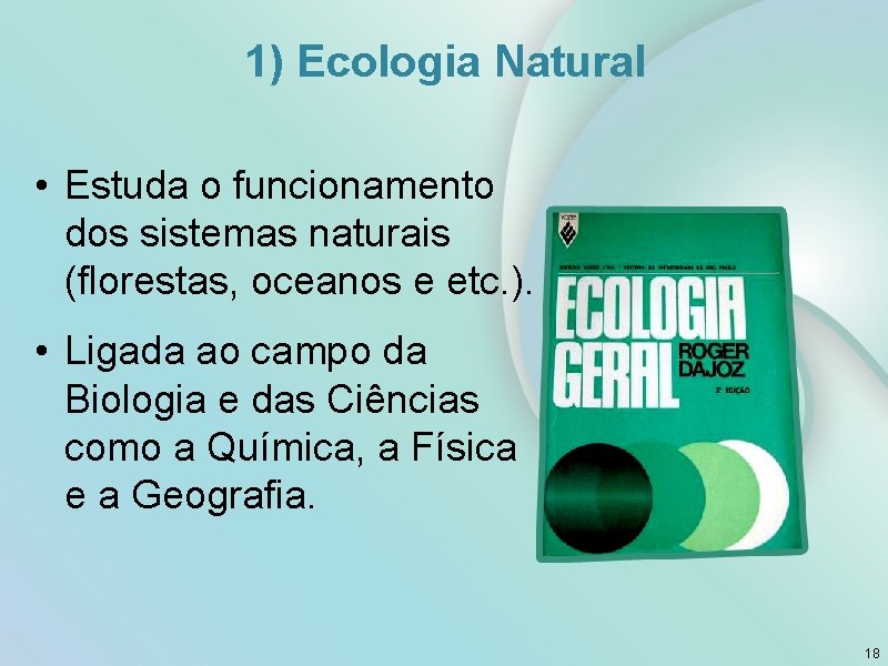 1) Ecologia Natural • Estuda o funcionamento dos sistemas naturais (florestas, oceanos e etc.