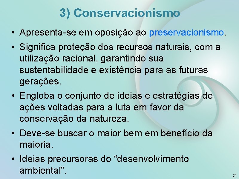3) Conservacionismo • Apresenta-se em oposição ao preservacionismo. • Significa proteção dos recursos naturais,