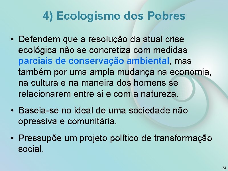 4) Ecologismo dos Pobres • Defendem que a resolução da atual crise ecológica não