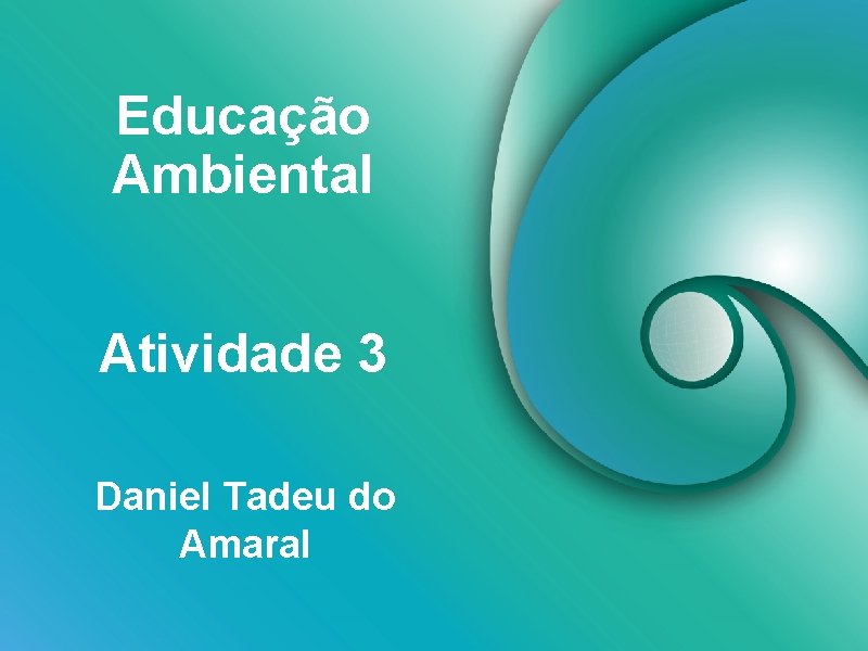 Educação Ambiental Atividade 3 Daniel Tadeu do Amaral 