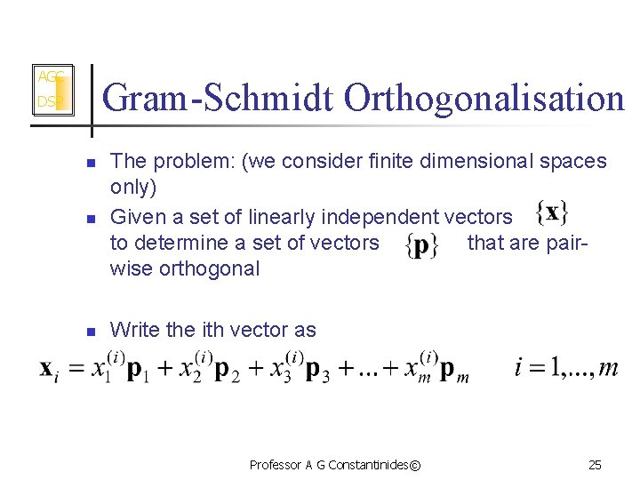 AGC Gram-Schmidt Orthogonalisation DSP n The problem: (we consider finite dimensional spaces only) Given