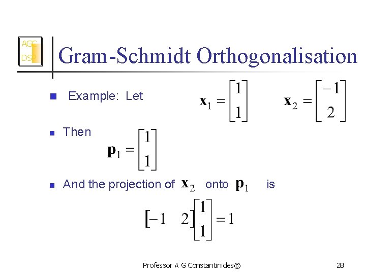 AGC Gram-Schmidt Orthogonalisation DSP n Example: Let n Then n And the projection of