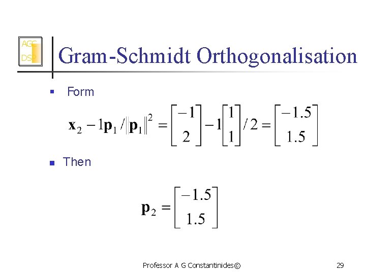 AGC Gram-Schmidt Orthogonalisation DSP § Form n Then Professor A G Constantinides© 29 