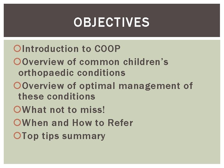 OBJECTIVES Introduction to COOP Overview of common children’s orthopaedic conditions Overview of optimal management