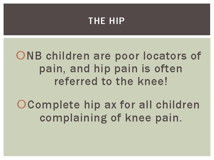 THE HIP NB children are poor locators of pain, and hip pain is often