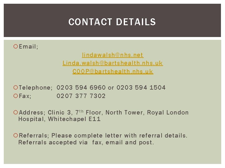 CONTACT DETAILS Email; lindawalsh@nhs. net Linda. walsh@bartshealth. nhs. uk COOP@bartshealth. nhs. uk Telephone; 0203