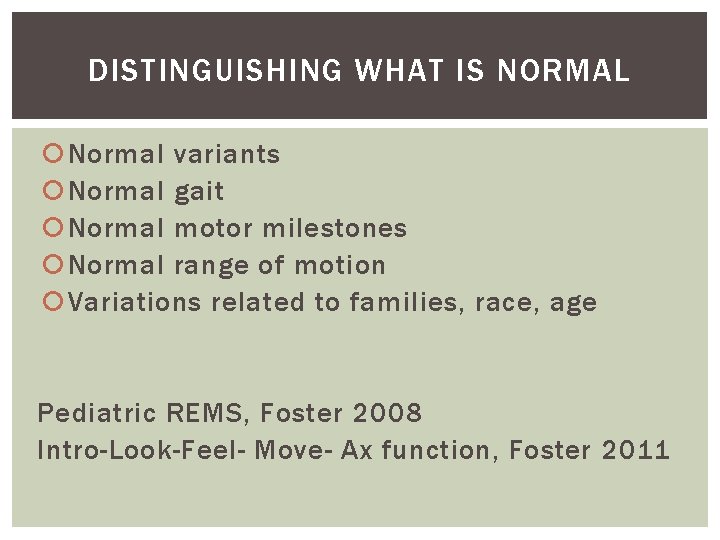 DISTINGUISHING WHAT IS NORMAL Normal variants Normal gait Normal motor milestones Normal range of
