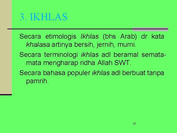 3. IKHLAS Secara etimologis Ikhlas (bhs Arab) dr kata khalasa artinya bersih, jernih, murni.